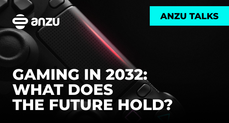 Anzu Talks – Gaming in 2032 What Does The Future Hold